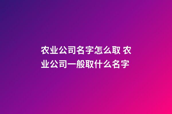 农业公司名字怎么取 农业公司一般取什么名字